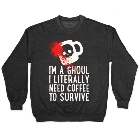I'm A Ghoul I Literally Need Coffee To Survive Pullover