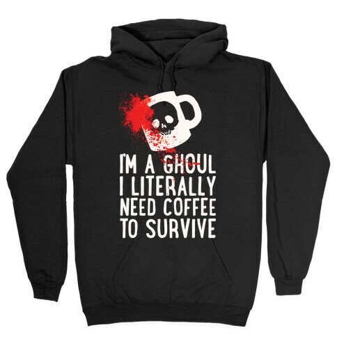 I'm A Ghoul I Literally Need Coffee To Survive Hooded Sweatshirt