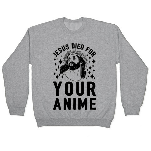 Jesus Died For Your Anime Pullover
