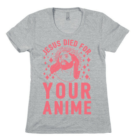 Jesus Died For Your Anime Womens T-Shirt