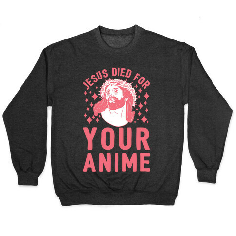 Jesus Died For Your Anime Pullover