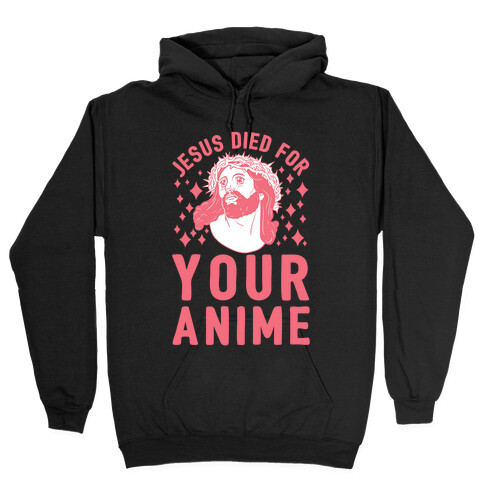 Jesus Died For Your Anime Hooded Sweatshirt