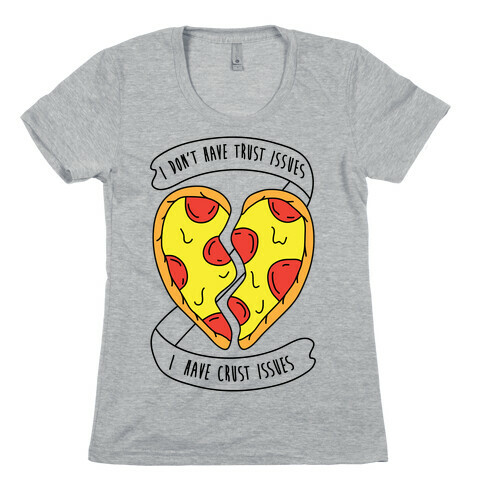 I Don't Have Trust Issues, I Have Crust Issues Womens T-Shirt