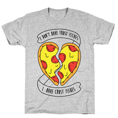 I Don't Have Trust Issues, I Have Crust Issues T-Shirt