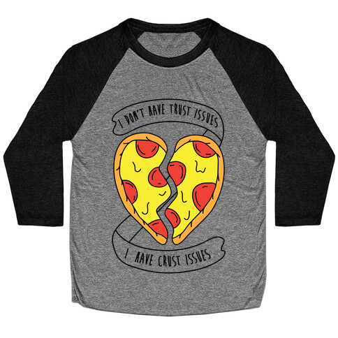 I Don't Have Trust Issues, I Have Crust Issues Baseball Tee