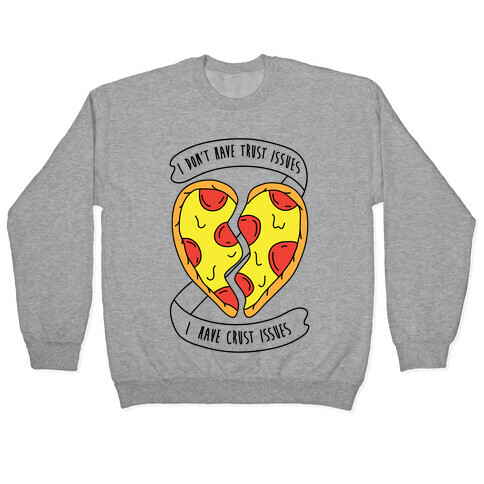I Don't Have Trust Issues, I Have Crust Issues Pullover