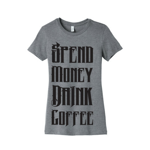 Spend Money Drink Coffee Womens T-Shirt