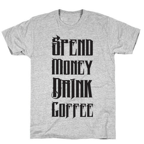 Spend Money Drink Coffee T-Shirt