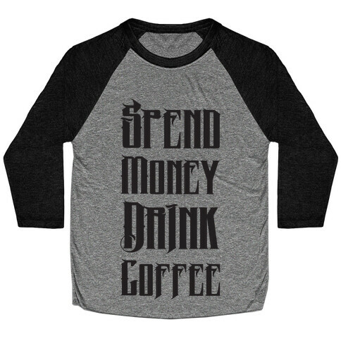 Spend Money Drink Coffee Baseball Tee