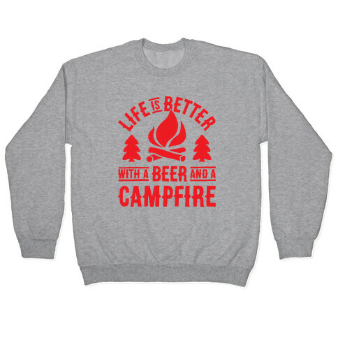 Life Is Better With A Beer And A Campfire Pullover