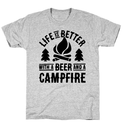 Life Is Better With A Beer And A Campfire T-Shirt