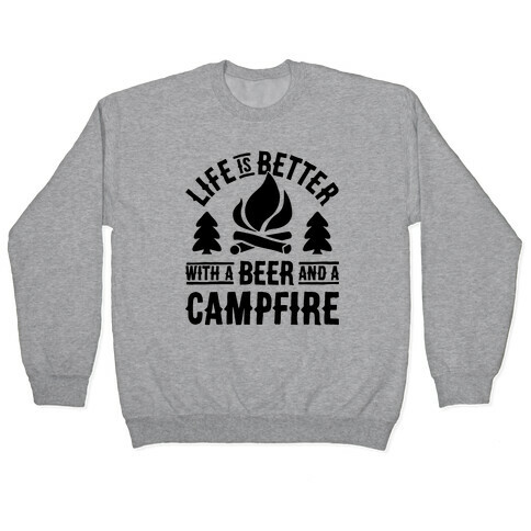 Life Is Better With A Beer And A Campfire Pullover