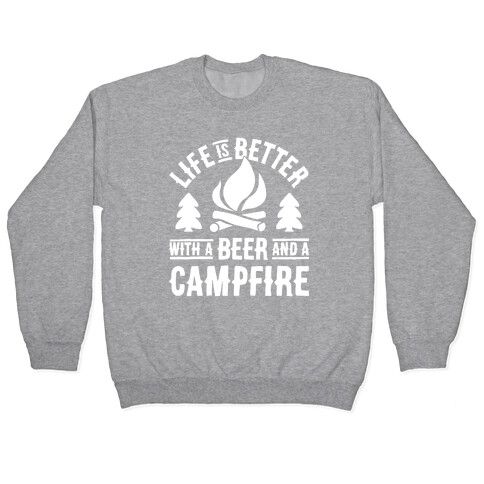 Life Is Better With A Beer And A Campfire Pullover