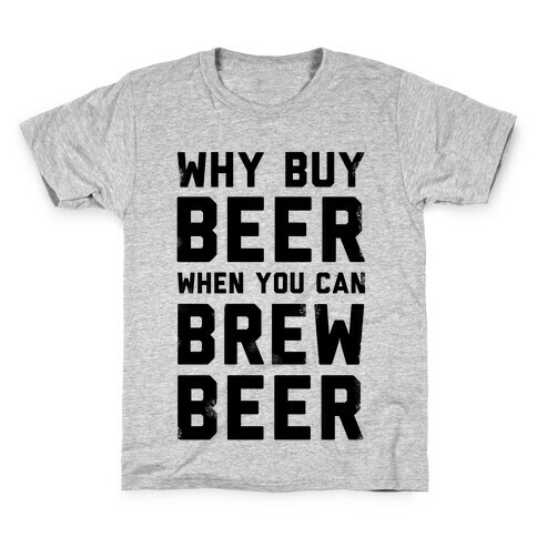 Why Buy Beer When You Can Brew Beer Kids T-Shirt