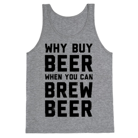 Why Buy Beer When You Can Brew Beer Tank Top