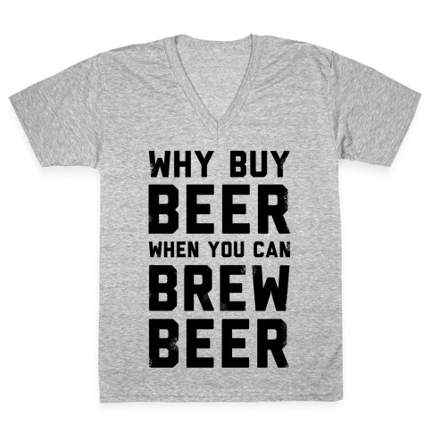 Why Buy Beer When You Can Brew Beer V-Neck Tee Shirt