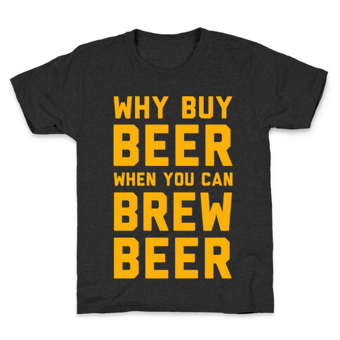 Why Buy Beer When You Can Brew Beer Kids T-Shirt