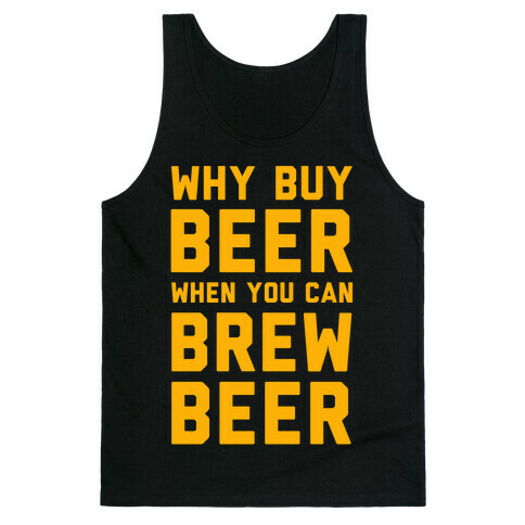 Why Buy Beer When You Can Brew Beer Tank Top