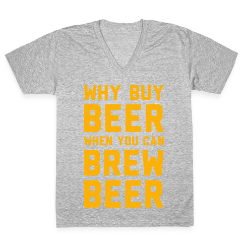 Why Buy Beer When You Can Brew Beer V-Neck Tee Shirt