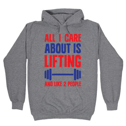 All I Care About Is Lifting And Like Two People Hooded Sweatshirt