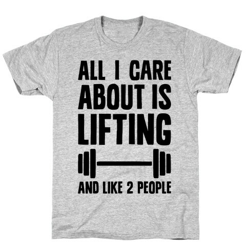 All I Care About Is Lifting And Like Two People T-Shirt