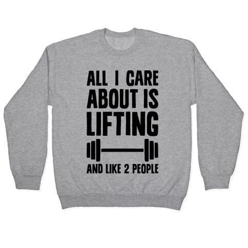 All I Care About Is Lifting And Like Two People Pullover