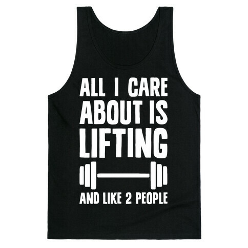 All I Care About Is Lifting And Like Two People Tank Top