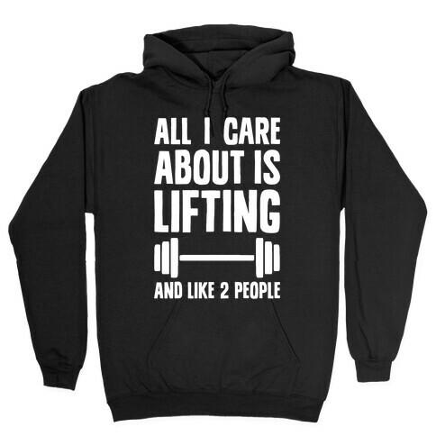 All I Care About Is Lifting And Like Two People Hooded Sweatshirt