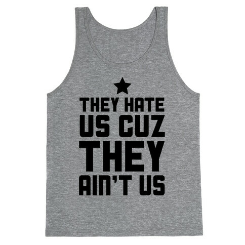 They Hate Us Cuz They Ain't Us Tank Top