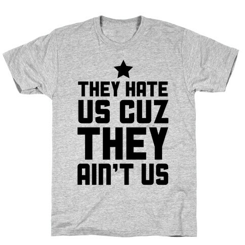 They Hate Us Cuz They Ain't Us T-Shirt