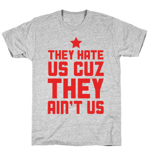 They Hate Us Cuz They Ain't Us T-Shirt