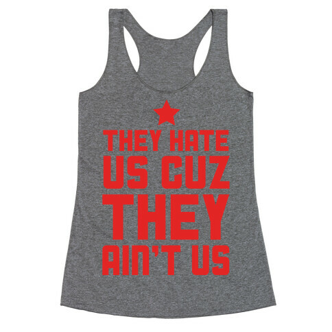 They Hate Us Cuz They Ain't Us Racerback Tank Top