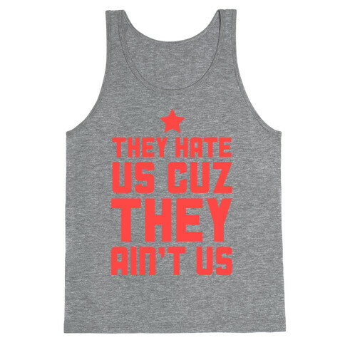 They Hate Us Cuz They Ain't Us Tank Top