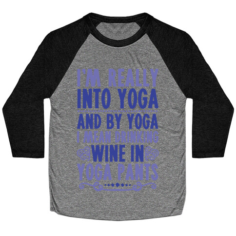 I'm Really Into Yoga (And By Yoga I Mean Drinking Wine In Yoga Pants) Baseball Tee