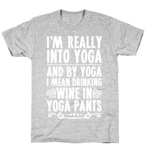 I'm Really Into Yoga (And By Yoga I Mean Drinking Wine In Yoga Pants) T-Shirt