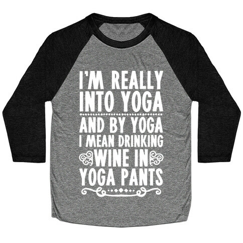 I'm Really Into Yoga (And By Yoga I Mean Drinking Wine In Yoga Pants) Baseball Tee