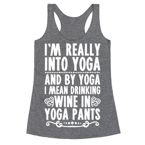 I'm Really Into Yoga (And By Yoga I Mean Drinking Wine In Yoga Pants) Racerback Tank Top