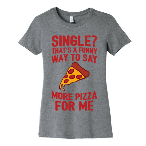 More Pizza For Me Womens T-Shirt