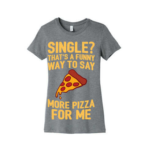 More Pizza For Me Womens T-Shirt