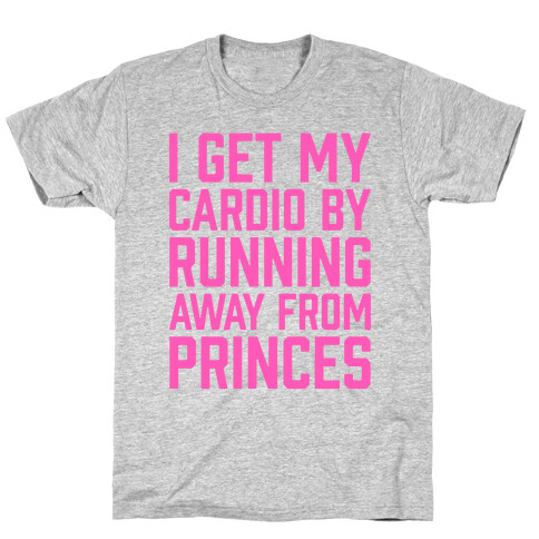 I Get My Cardio By Running Away From Princes T-Shirt