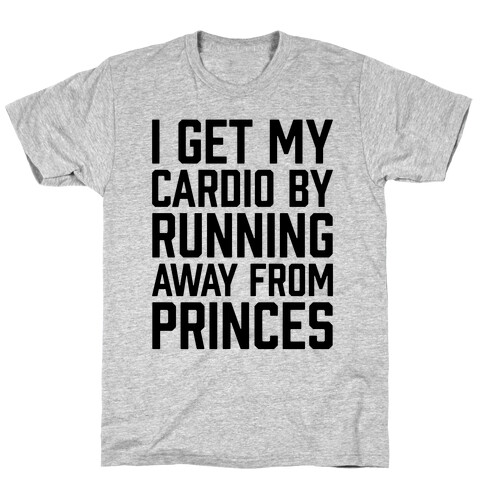 I Get My Cardio By Running Away From Princes T-Shirt