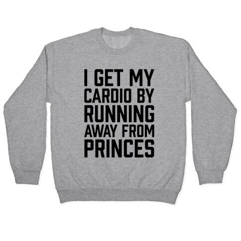 I Get My Cardio By Running Away From Princes Pullover