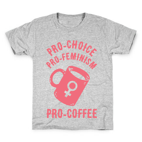 Pro-Choice Pro-Feminism Pro-Coffee Kids T-Shirt