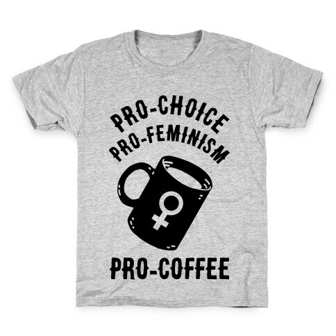 Pro-Choice Pro-Feminism Pro-Coffee Kids T-Shirt