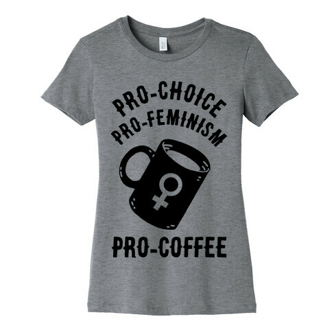 Pro-Choice Pro-Feminism Pro-Coffee Womens T-Shirt