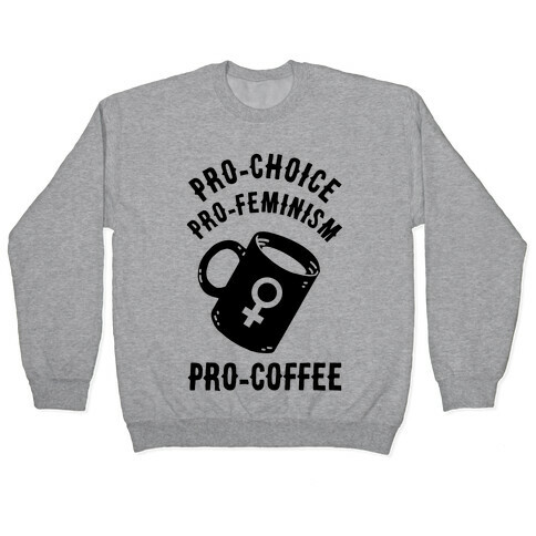 Pro-Choice Pro-Feminism Pro-Coffee Pullover