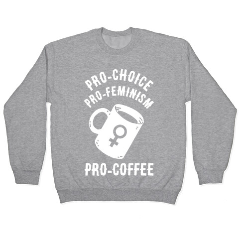 Pro-Choice Pro-Feminism Pro-Coffee Pullover