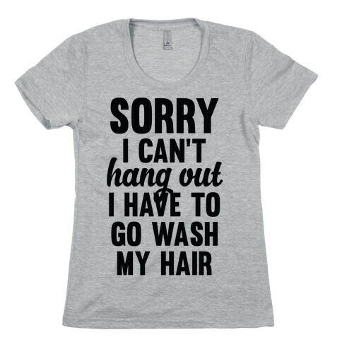 Sorry I Can't I Have To Go Wash My Hair Womens T-Shirt