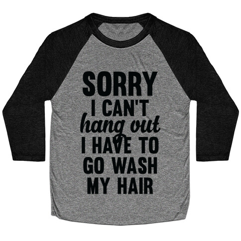 Sorry I Can't I Have To Go Wash My Hair Baseball Tee