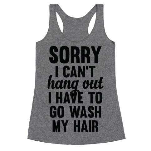 Sorry I Can't I Have To Go Wash My Hair Racerback Tank Top